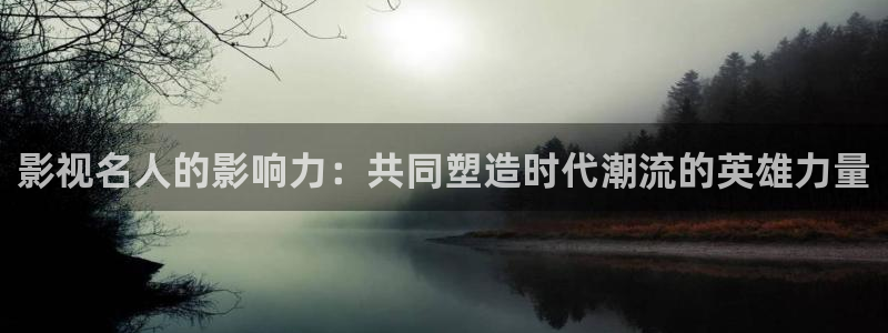 熊猫电影网：影视名人的影响力：共同塑造时代潮流的英雄力量